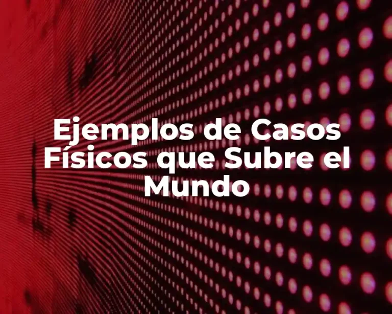 Ejemplos de Casos Físicos que Subre el Mundo