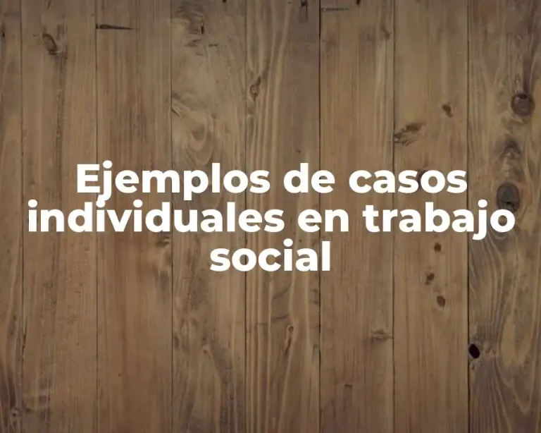 Ejemplos de casos individuales en trabajo social