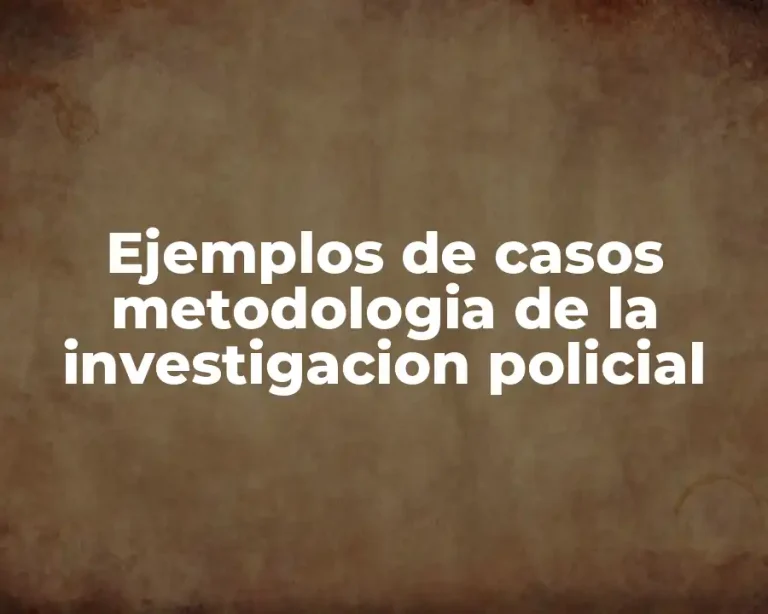 Ejemplos de casos metodologia de la investigacion policial