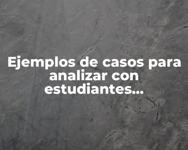Ejemplos de casos para analizar con estudiantes universitarios y Significado