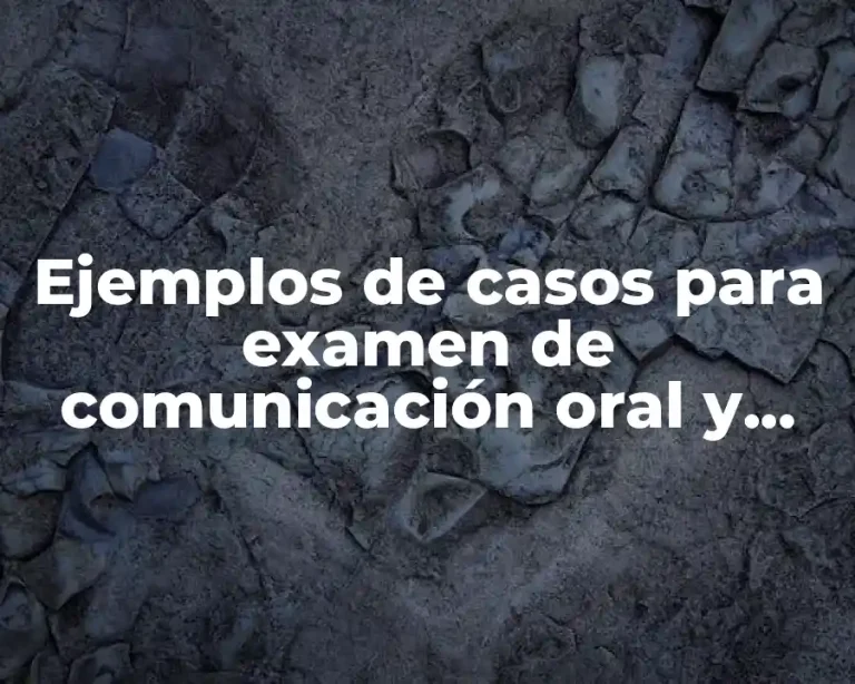 Ejemplos de casos para examen de comunicación oral y escrita