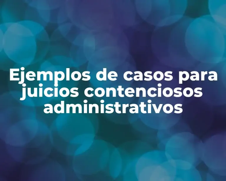 Ejemplos de casos para juicios contenciosos administrativos