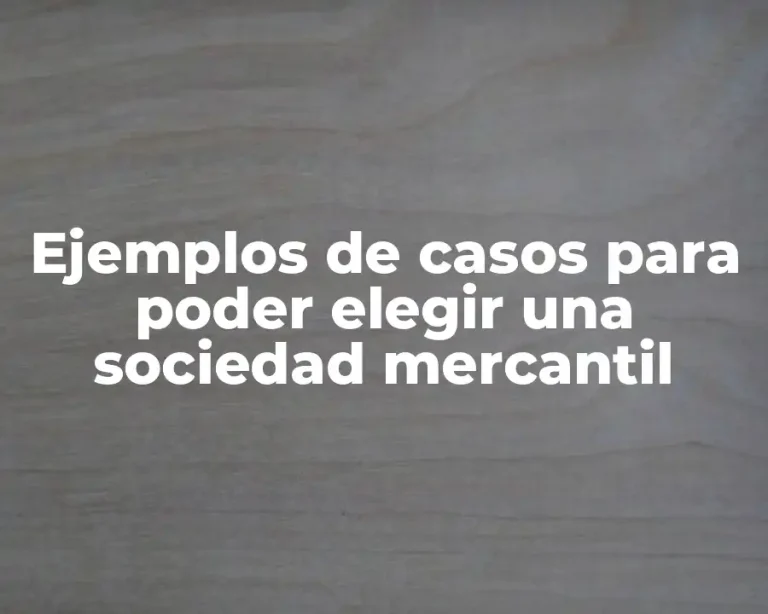 Ejemplos de casos para poder elegir una sociedad mercantil