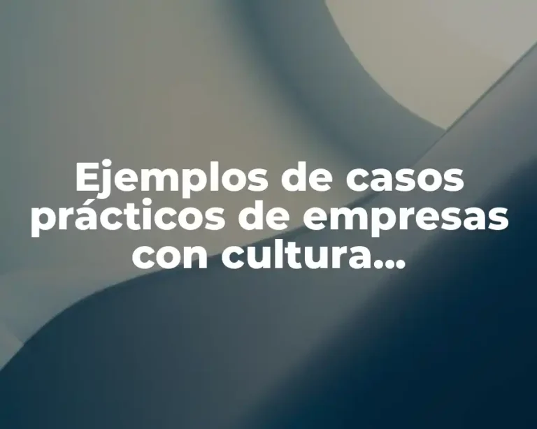 Ejemplos de casos prácticos de empresas con cultura organizacional