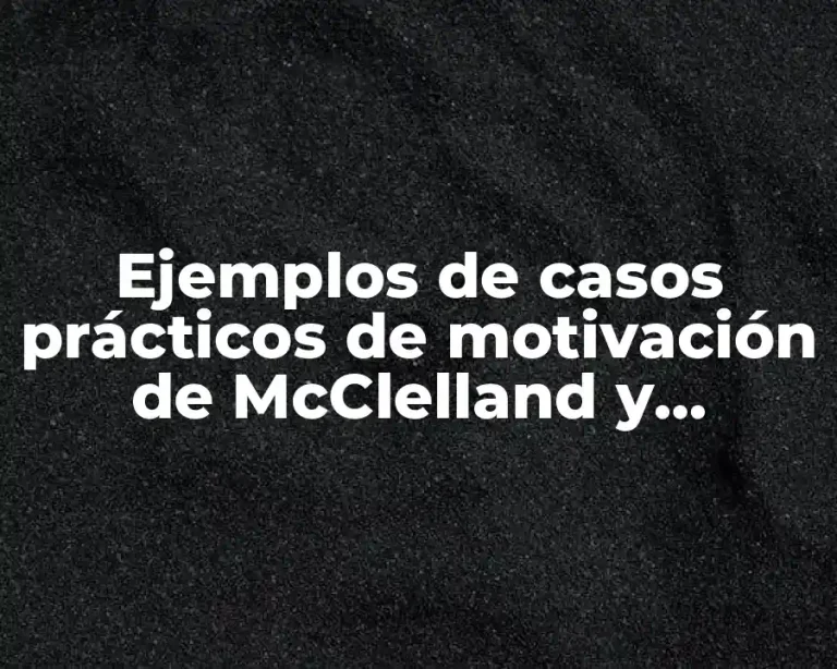 Ejemplos de casos prácticos de motivación de McClelland y Significado