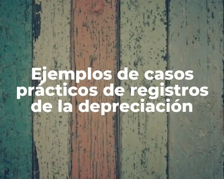 Ejemplos de casos prácticos de registros de la depreciación
