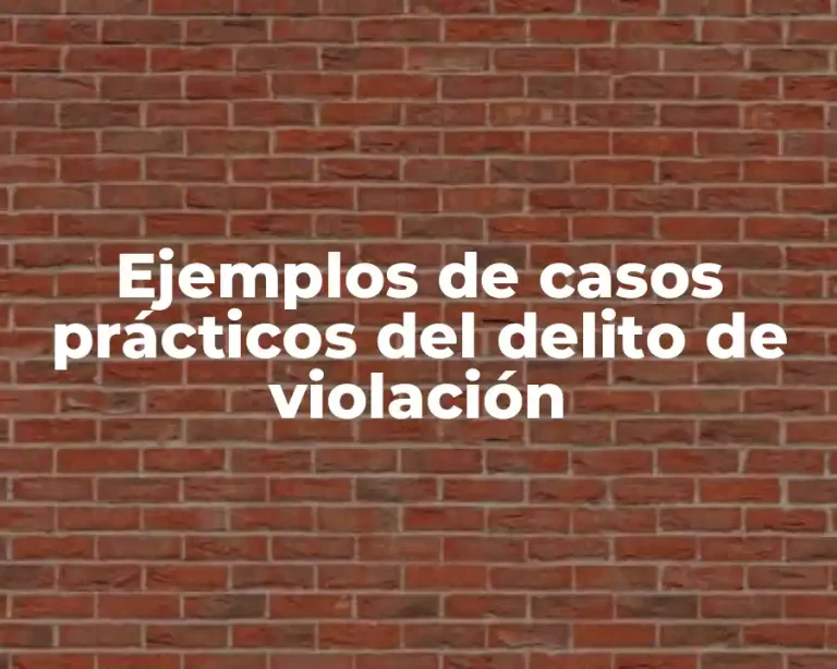 Ejemplos de casos prácticos del delito de violación