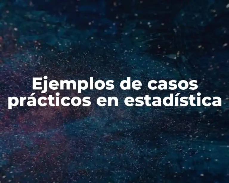 Ejemplos de casos prácticos en estadística