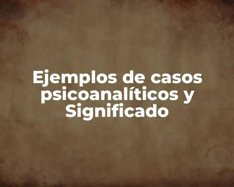 Ejemplos de casos psicoanalíticos y Significado