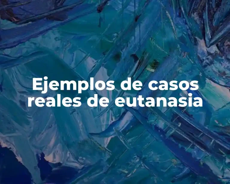 Ejemplos de casos reales de eutanasia