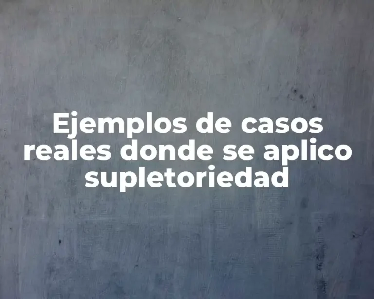 Ejemplos de casos reales donde se aplico supletoriedad