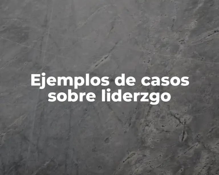 Ejemplos de casos sobre liderzgo