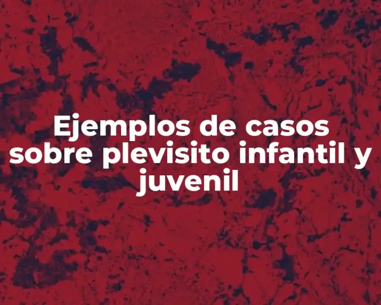 Ejemplos de casos sobre plevisito infantil y juvenil