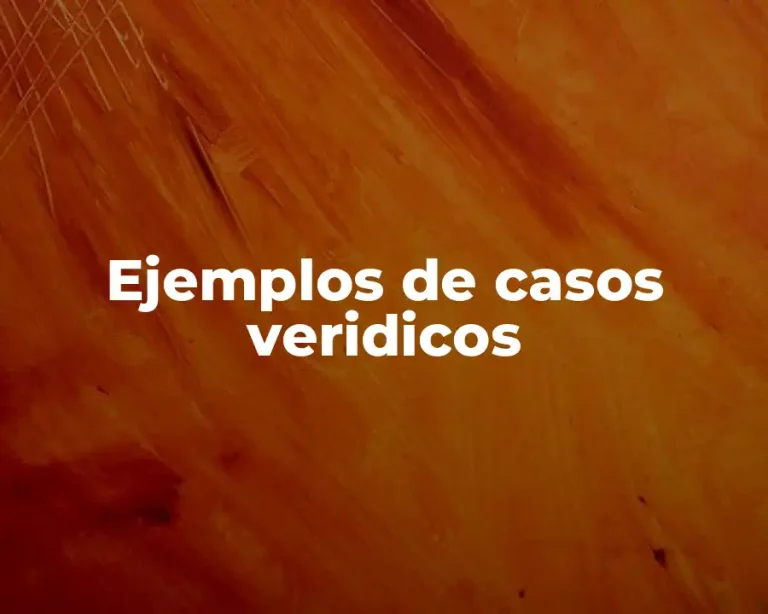 Ejemplos de casos veridicos