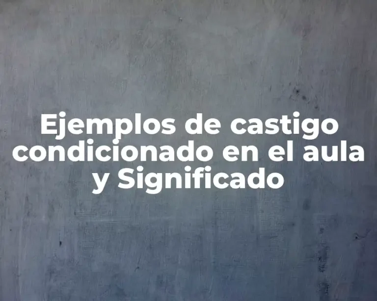 Ejemplos de castigo condicionado en el aula y Significado