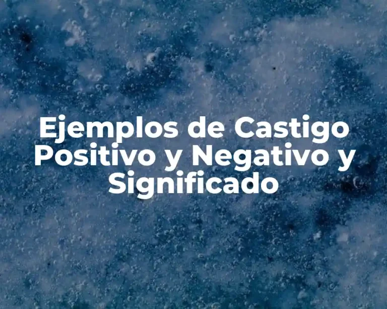 Ejemplos de Castigo Positivo y Negativo y Significado
