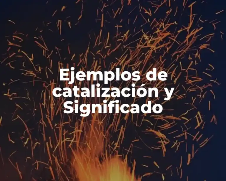 Ejemplos de catalización y Significado