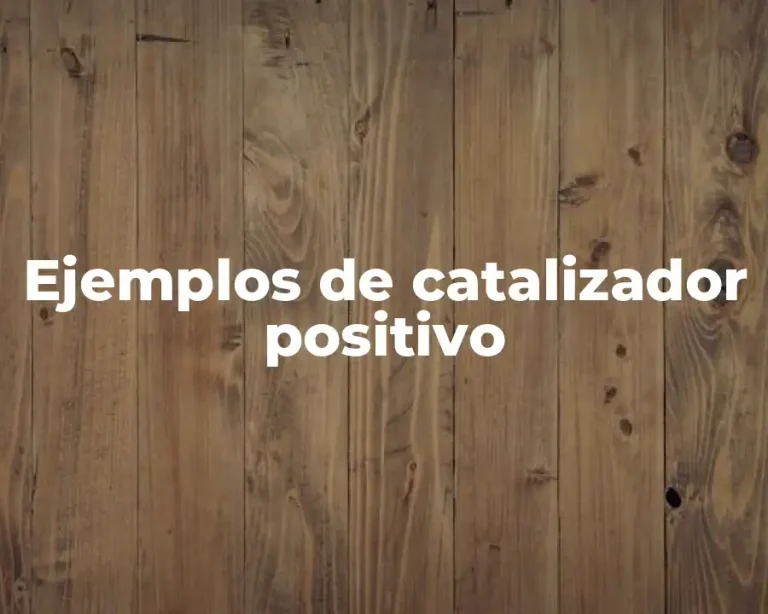 Ejemplos de catalizador positivo
