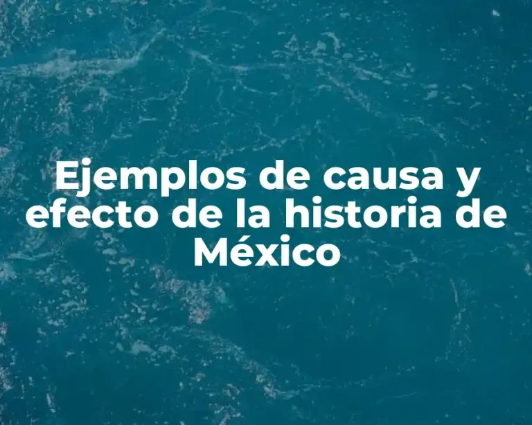 Ejemplos de causa y efecto de la historia de México