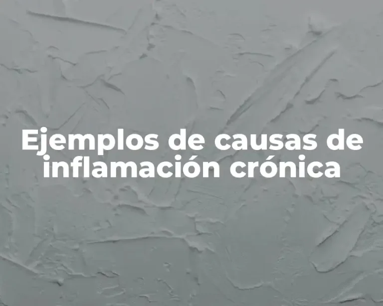 Ejemplos de causas de inflamación crónica