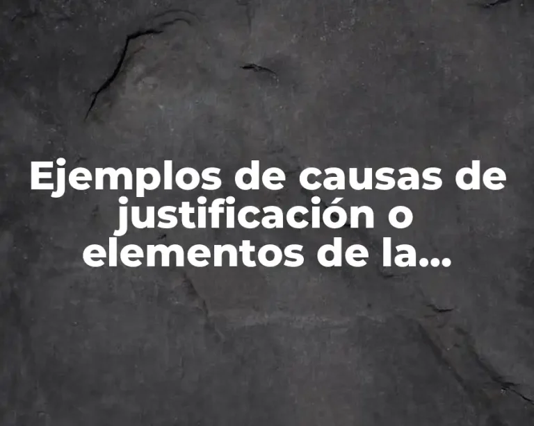 Ejemplos de causas de justificación o elementos de la antijuridicidad