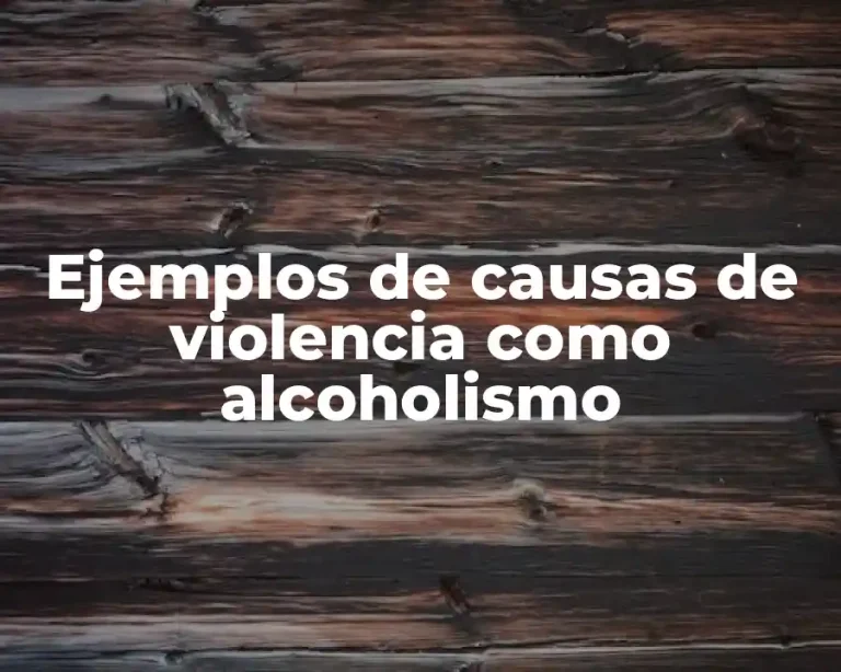 Ejemplos de causas de violencia como alcoholismo