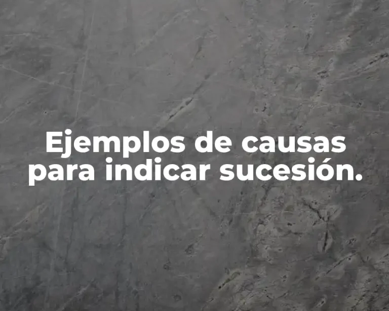 Ejemplos de causas para indicar sucesión.