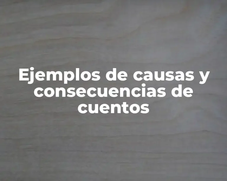 Ejemplos de causas y consecuencias de cuentos
