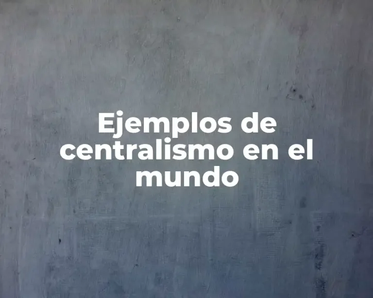 Ejemplos de centralismo en el mundo
