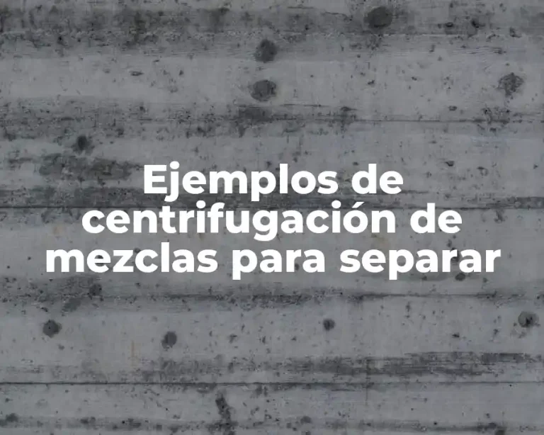 Ejemplos de centrifugación de mezclas para separar