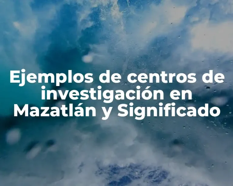 Ejemplos de centros de investigación en Mazatlán y Significado