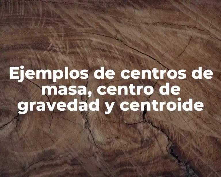 Ejemplos de centros de masa, centro de gravedad y centroide