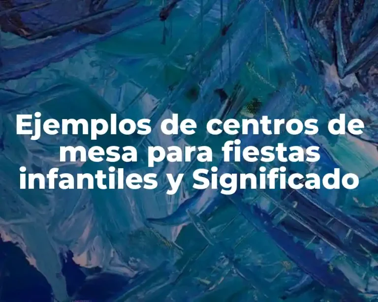 Ejemplos de centros de mesa para fiestas infantiles y Significado
