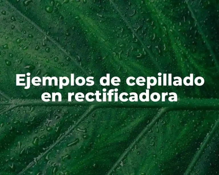 Ejemplos de cepillado en rectificadora