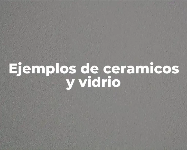 Ejemplos de ceramicos y vidrio