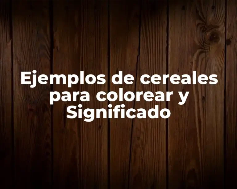 Ejemplos de cereales para colorear y Significado