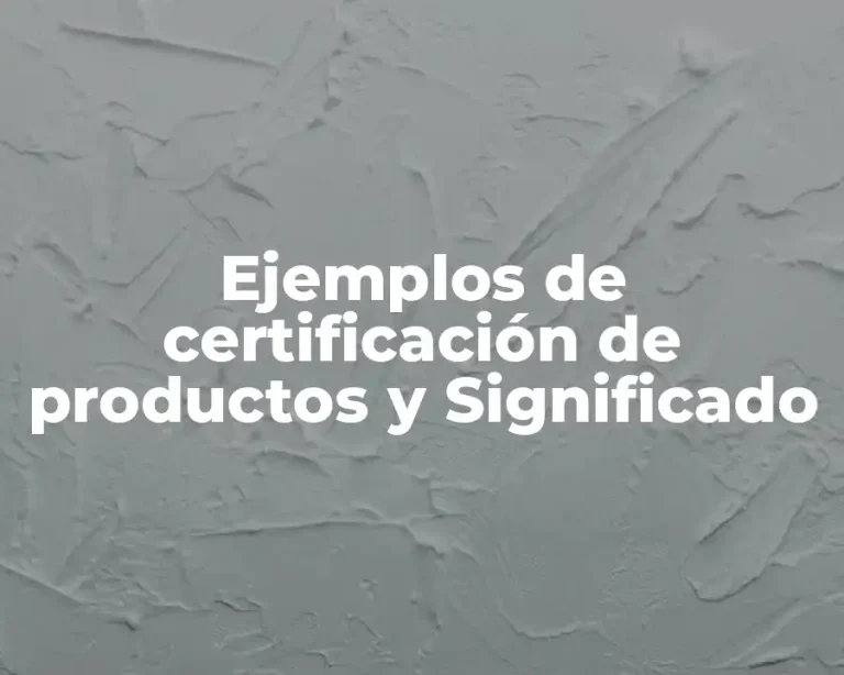 Ejemplos de certificación de productos y Significado