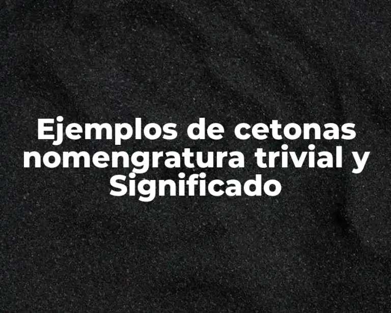 Ejemplos de cetonas nomengratura trivial y Significado