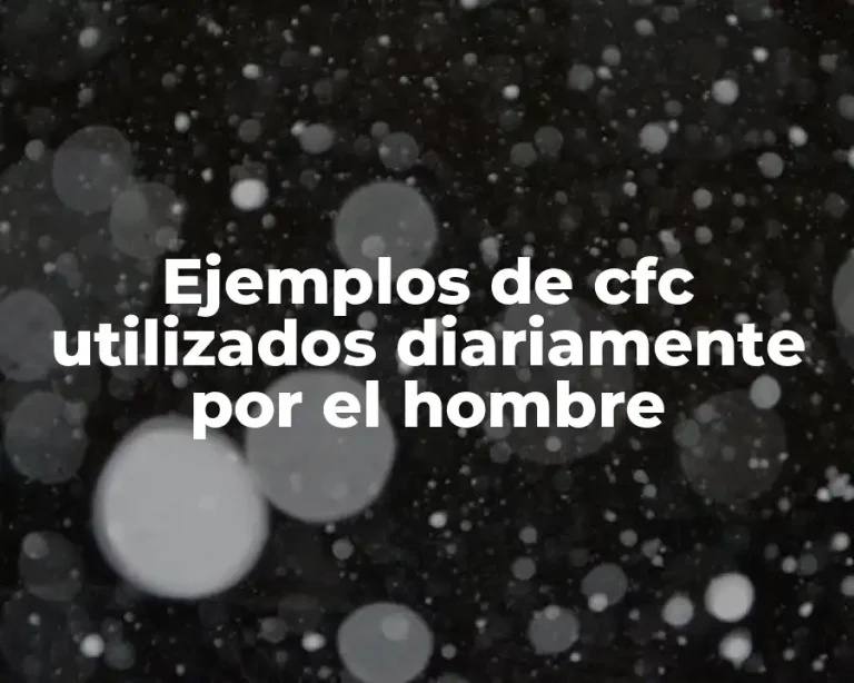 Ejemplos de cfc utilizados diariamente por el hombre