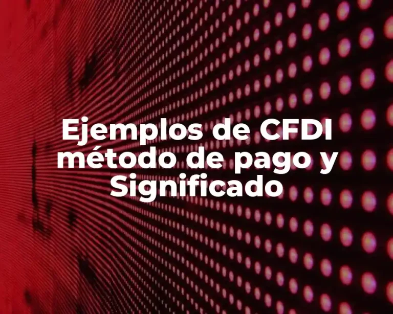 Ejemplos de CFDI método de pago y Significado