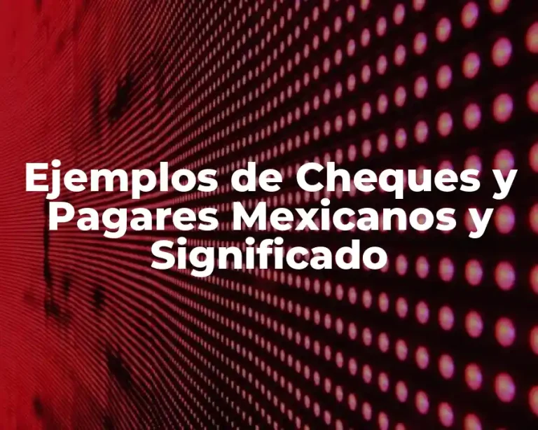 Ejemplos de Cheques y Pagares Mexicanos y Significado