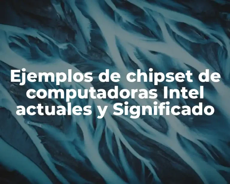 Ejemplos de chipset de computadoras Intel actuales y Significado
