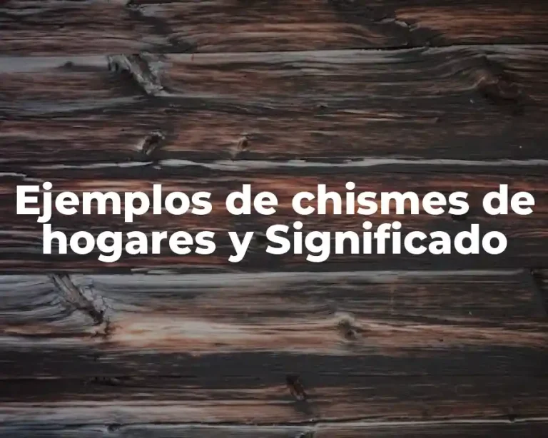 Ejemplos de chismes de hogares y Significado