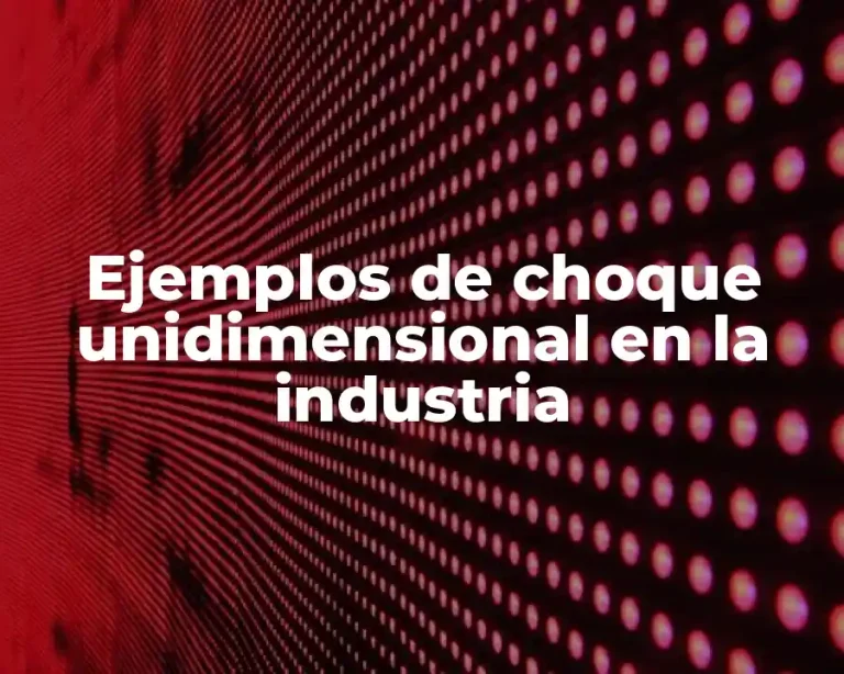 Ejemplos de choque unidimensional en la industria