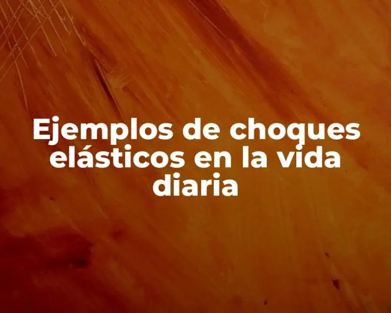 Ejemplos de choques elásticos en la vida diaria