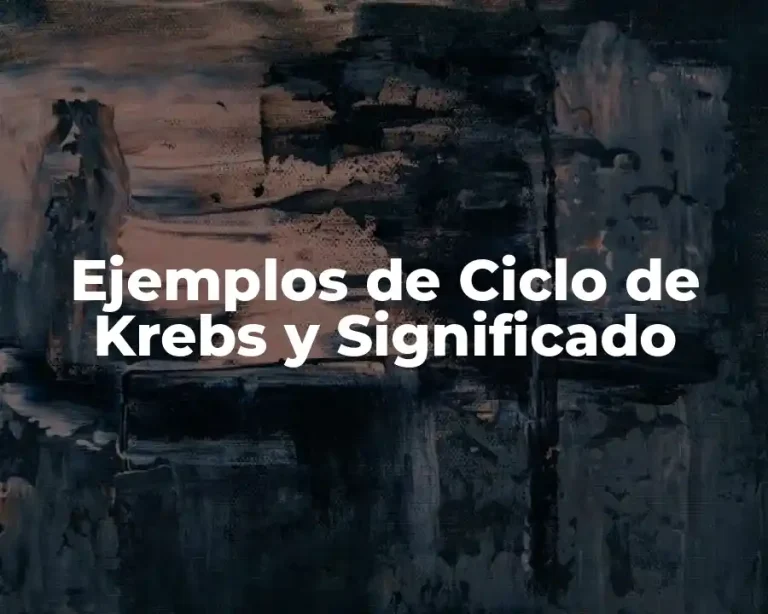 Ejemplos de Ciclo de Krebs y Significado