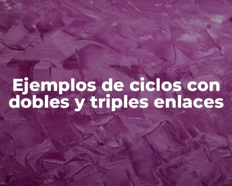 Ejemplos de ciclos con dobles y triples enlaces