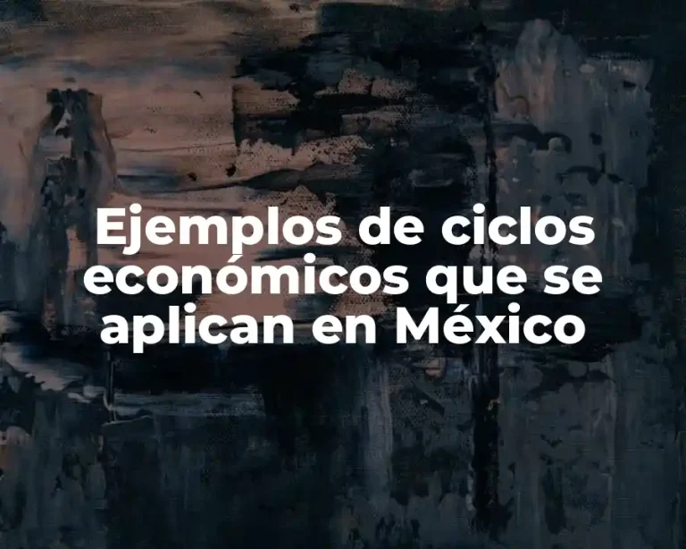 Ejemplos de ciclos económicos que se aplican en México
