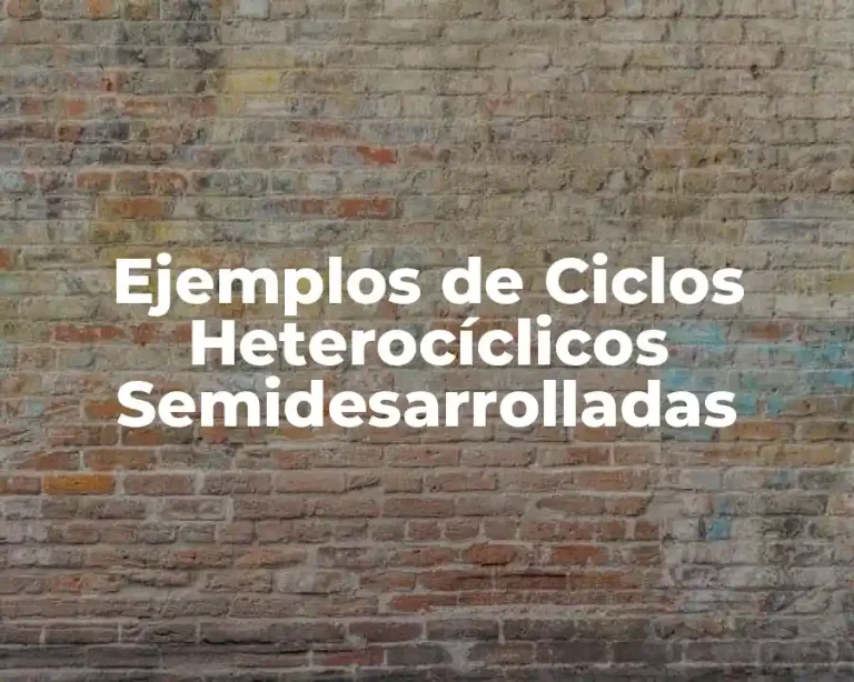 Ejemplos de Ciclos Heterocíclicos Semidesarrolladas