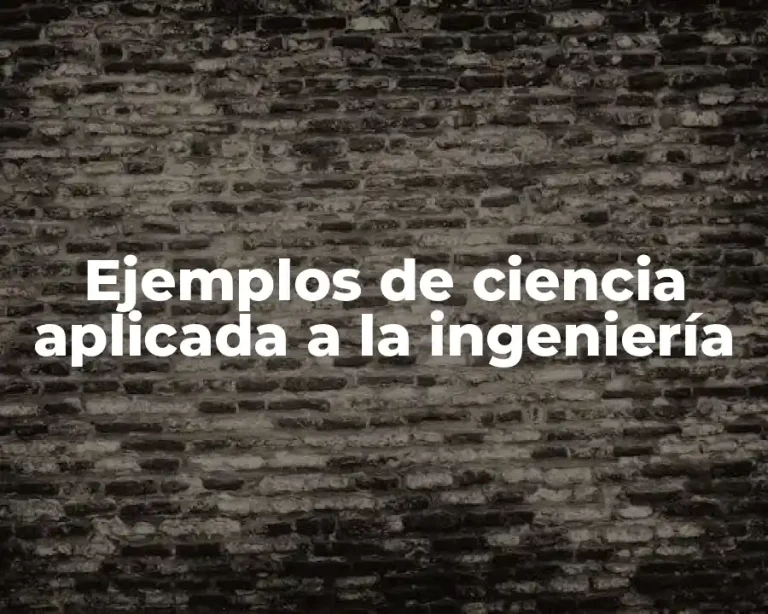 Ejemplos de ciencia aplicada a la ingeniería